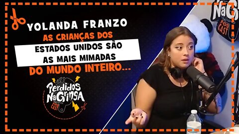 Yolanda Franzo - As Crianças dos Estados Unidos são MIMADAS | Cortes Perdidos Na Gringa PDC