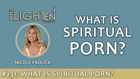 231: What Is Spiritual Porn | The Enlighten Up Podcast