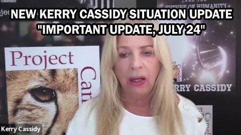 New Kerry Cassidy Situation Update "Important Update, July 24"