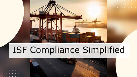 Demystifying ISF Compliance: How Customs Brokers Ensure a Smooth Import Process