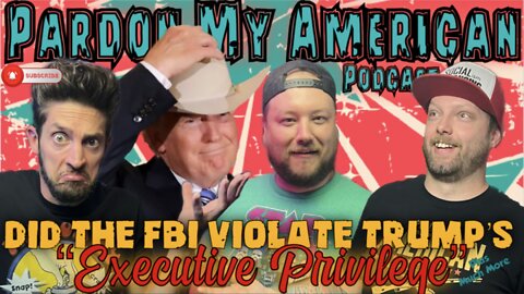 Did The FBI Violate Trump’s ‘Executive Privilege’? (Ep.456)