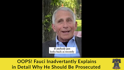 OOPS! Fauci Inadvertantly Explains in Detail Why He Should Be Prosecuted