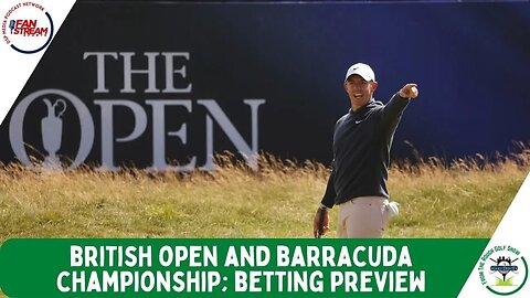 #BritishOpen and #BarracudaChampionship Previews | From the Rough 7/19