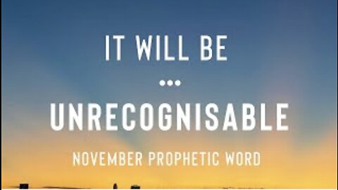 November Prophetic Word - It Will be Unrecognizable!!