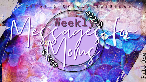 Weekly Messages For Moms Intro & Pile One| Tarot & Oracle Pick-A-Card Reading