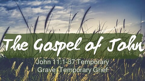 John 11:1-37 Temporary Grave; Temporary Grief