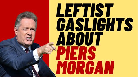 Leftist Gaslighting About Cancel Culture And Piers Morgan