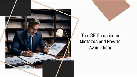 ISF Compliance: 7 Key Mistakes Importers Must Avoid!