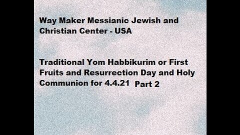 Traditional Yom Habbikurim - First Fruits - Resurrection Day and Holy Communion for 4.4.21 - Part 2