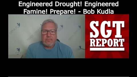 Engineered Drought! Engineered Famine! Prepare! - Bob Kudla - SGT Report Must Video