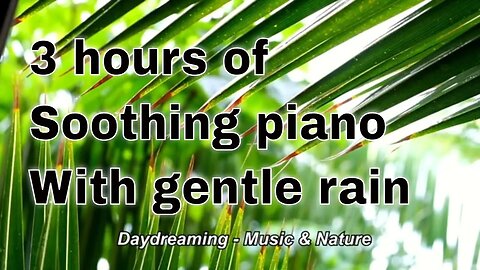 Soothing music with piano and gentle rain for 3 hours, relaxation music for meditate and healing