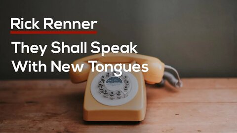 They Shall Speak With New Tongues — Rick Renner