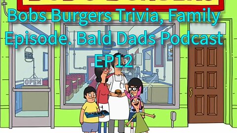 Bobs Burgers Trivia, Family Episode. Bald Dads Podcast EP12