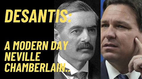 Is Ron DeSantis a modern day Neville Chamberlain?