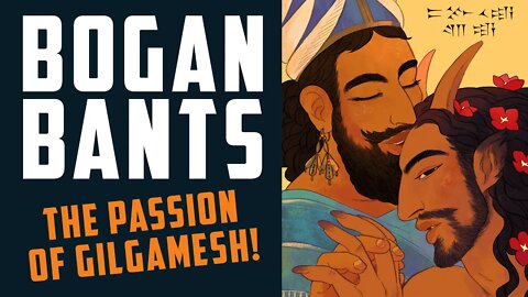BOGAN BANTS: The PASSION of GILGAMESH!