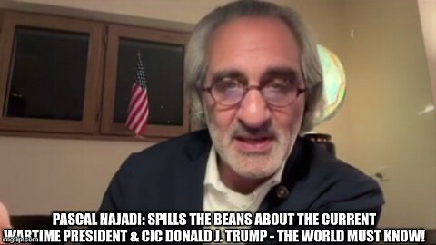 Pascal Najadi: Spills the Beans About the Current Wartime President & CIC Donald J. Trump - The World Must Know! (Video)