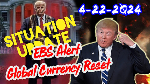 Situation Update 4/22/2Q24 ~ EBS Alert - Global Currency Reset