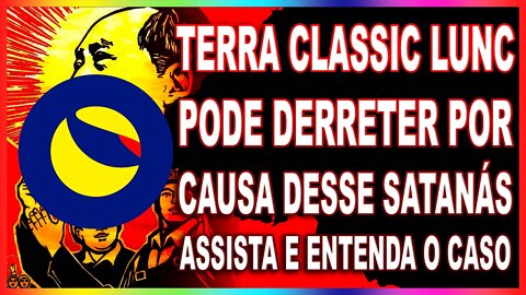 TERRA CLASSIC LUNC PODE DERRETER POR CAUSA DESSE SATANÁS ASSISTA E ENTENDA O CASO