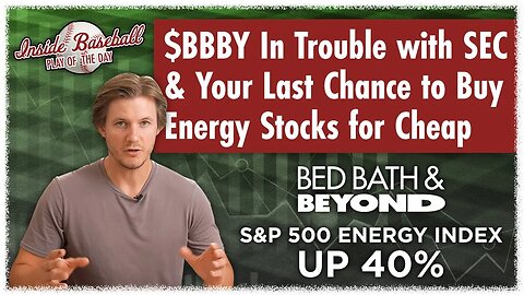 $BBBY In Trouble with SEC & Your Last Chance to Buy Energy Stocks for Cheap | Inside Baseball Ep 14