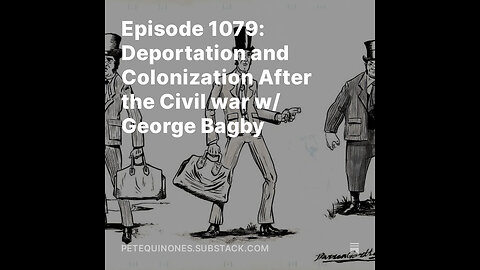 Episode 1080: Deportation and Colonization After the Civil War w/ George Bagby