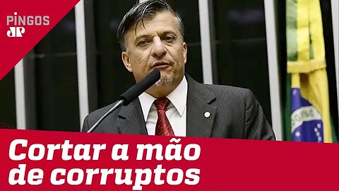 Deputado quer cortar a mão dos corruptos