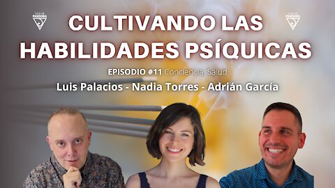 CULTIVANDO LAS HABILIDADES PSÍQUICAS con Nadia Torres, Adrián García & Luis