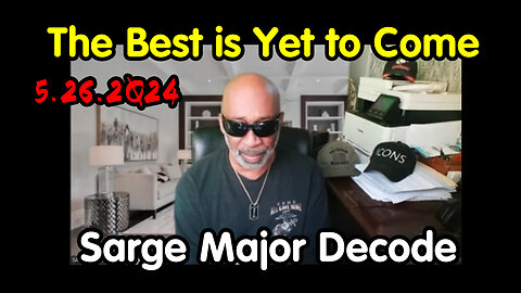 Sarge Major Decode 5.26.2Q24 - The Best is Yet to Come