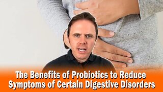 The Benefits of Probiotics to Reduce Symptoms of Certain Digestive Disorders