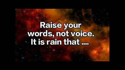 Raise your words, not voice. It is rain that grows