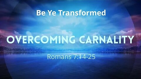 Overcoming Carnality (Romans 7:14-25)