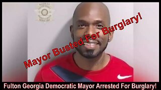 Fulton Georgia Democratic Mayor Arrested For Burglary!