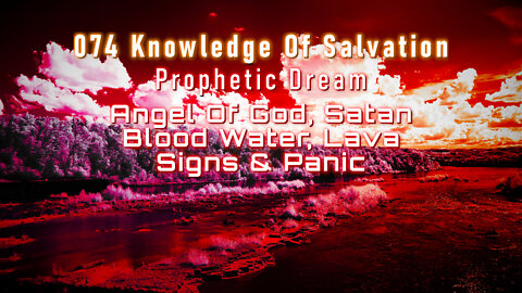 074 Knowledge Of Salvation - Prophetic Dream Angel Of God, Satan, Blood Water, Lava, Signs & Panic