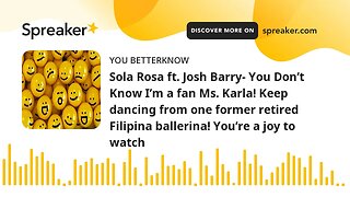 Sola Rosa ft. Josh Barry- You Don’t Know I’m a fan Ms. Karla! Keep dancing from one former retired F