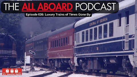 All Aboard Episode 036: Luxury Trains of Times Gone By
