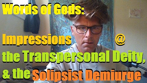 Words of Gods: Impressions @ the Transpersonal Deity & the Solipsist Demiurge