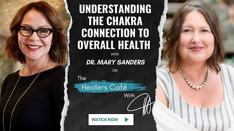 Understanding the Chakra Connection to Overall Health with Dr. Mary Sanders on The Healers Café