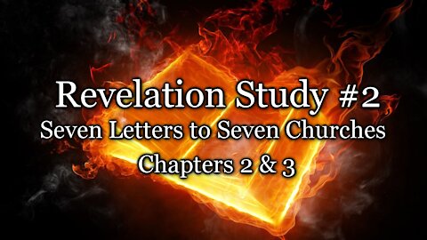 Revelation Study # 2 - Seven Letters to Seven Churches - Chapters 2 & 3