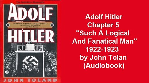 Adolf Hitler Chapter 5 "Such A Logical And Fanatical Man" 1922-1923 by John Toland
