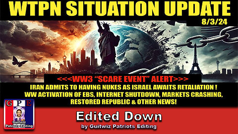 WTPN SITUATION UPDATE 8/3/24-“ISRAEL-IRAN WW3, FINANCIAL CRASH, EBS”-Edited Down