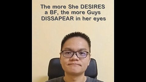 The more She DESIRES a BF, the more Guys DISSAPEAR in her eyes
