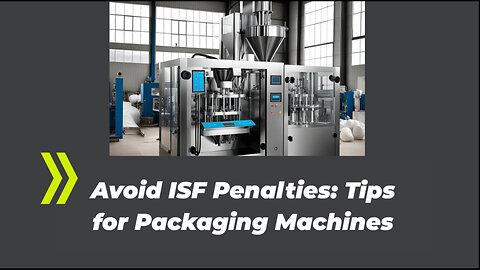 ISF Compliance Made Easy: Avoiding Penalties for Other Packaging Machines