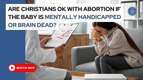 Are Christians ok with abortion if the baby is mentally handicapped or brain dead?