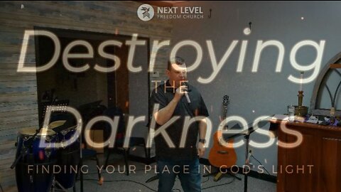Destroying the Darkness Part 2: What It's Like in the Light (4/17/22)