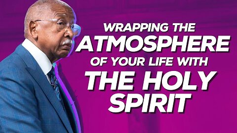 Wrapping The Atmosphere Of Your Life With The Holy Spirit | Apostle Leroy Thompson Sr.