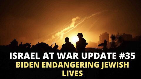 Israel at War Update #35 - Biden Endangering Jewish Lives