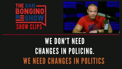 We Don't Need Changes In Policing. We Need Changes In Politics - Dan Bongino Show Clips