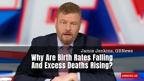 Jamie Jenkins, GBNews: Why Are Birth Rates Falling & Excess Deaths Rising?