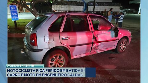 Acidente na BR-116: Motociclista fica ferido em batida entre carro e moto em Engenheiro Caldas.