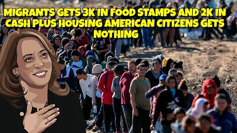MIGRANTS GETS 3K IN FOOD STAMPS AND 2K IN CASH PLUS ROOM AND BOARD, AMERICAN CITIZENS GET NOTHING