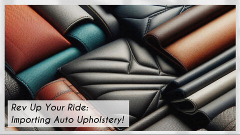 Mastering the Import Process: Automotive Interior Upholstery and Fabric